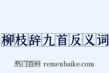 柳枝辞九首反义词是什么意思的图片